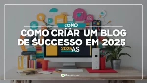 Leia mais sobre o artigo Como criar um blog de sucesso 2025 e conquistar leitores