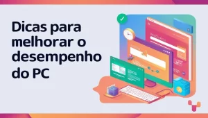 Leia mais sobre o artigo Dicas para melhorar desempenho PC e aumentar sua produtividade