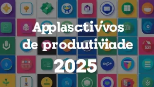 Leia mais sobre o artigo Melhores aplicativos de produtividade 2025 que você precisa conhecer