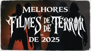 Leia mais sobre o artigo Melhores filmes de terror 2025: descubra os mais assustadores