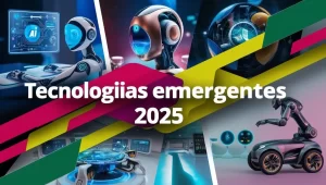 Leia mais sobre o artigo Tecnologias emergentes 2025: O que esperar do futuro?